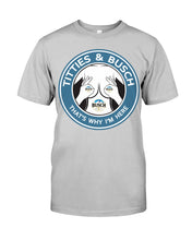 Load image into Gallery viewer, Titties And Busch That's Why I'm Here Guys Tee