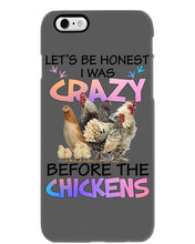 Load image into Gallery viewer, Chicken Let's Be Honest I Was Crazy Before The Chickens Phone case