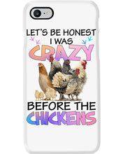 Load image into Gallery viewer, Chicken Let's Be Honest I Was Crazy Before The Chickens Phone case