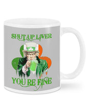 Load image into Gallery viewer, Shut Up Liver You're Fine Ireland Flag Shamrock St Patrick's Day Gift Mug