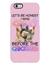 Load image into Gallery viewer, Chicken Let's Be Honest I Was Crazy Before The Chickens Phone case