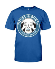 Load image into Gallery viewer, Titties And Busch That's Why I'm Here Guys Tee
