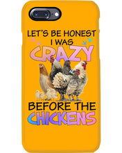 Load image into Gallery viewer, Chicken Let's Be Honest I Was Crazy Before The Chickens Phone case