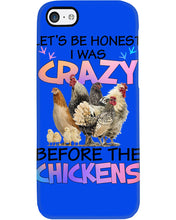 Load image into Gallery viewer, Chicken Let's Be Honest I Was Crazy Before The Chickens Phone case