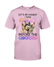 Load image into Gallery viewer, Chicken Let's Be Honest I Was Crazy Before The Chickens Guys Tee