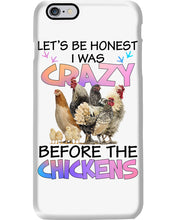 Load image into Gallery viewer, Chicken Let's Be Honest I Was Crazy Before The Chickens Phone case