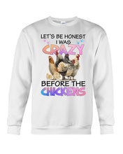 Load image into Gallery viewer, Chicken Let's Be Honest I Was Crazy Before The Chickens Sweatshirt