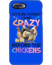 Load image into Gallery viewer, Chicken Let's Be Honest I Was Crazy Before The Chickens Phone case