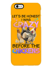 Load image into Gallery viewer, Chicken Let's Be Honest I Was Crazy Before The Chickens Phone case