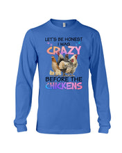 Load image into Gallery viewer, Chicken Let's Be Honest I Was Crazy Before The Chickens Unisex Long Sleeve
