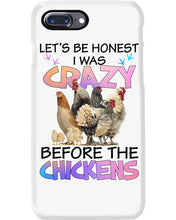 Load image into Gallery viewer, Chicken Let's Be Honest I Was Crazy Before The Chickens Phone case