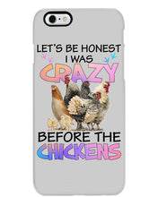 Load image into Gallery viewer, Chicken Let's Be Honest I Was Crazy Before The Chickens Phone case