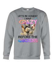 Load image into Gallery viewer, Chicken Let's Be Honest I Was Crazy Before The Chickens Sweatshirt