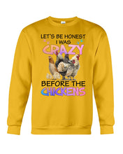 Load image into Gallery viewer, Chicken Let's Be Honest I Was Crazy Before The Chickens Sweatshirt