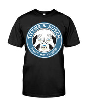 Load image into Gallery viewer, Titties And Busch That's Why I'm Here Guys Tee
