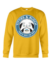Load image into Gallery viewer, Titties And Busch That's Why I'm Here Sweatshirt
