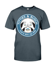 Load image into Gallery viewer, Titties And Busch That's Why I'm Here Guys Tee
