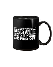 Load image into Gallery viewer, What's An RT Just Stop Breathing And Find Out Mug
