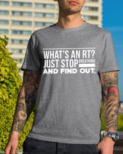 Load image into Gallery viewer, What's An RT Just Stop Breathing And Find Out Guys Tee
