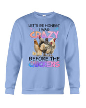 Load image into Gallery viewer, Chicken Let's Be Honest I Was Crazy Before The Chickens Sweatshirt
