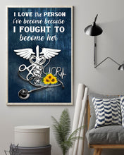 Load image into Gallery viewer, I Love The Person I've Become Because I Fought To Become Her Meaningful Gift For Nurse Vertical Poster
