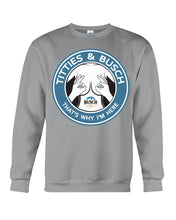 Load image into Gallery viewer, Titties And Busch That's Why I'm Here Sweatshirt
