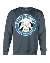 Load image into Gallery viewer, Titties And Busch That's Why I'm Here Sweatshirt

