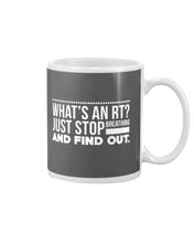 Load image into Gallery viewer, What's An RT Just Stop Breathing And Find Out Mug
