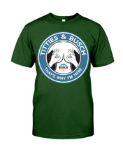 Load image into Gallery viewer, Titties And Busch That's Why I'm Here Guys Tee
