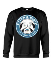 Load image into Gallery viewer, Titties And Busch That's Why I'm Here Sweatshirt
