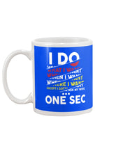 Load image into Gallery viewer, I Do What I Want When I Want Where I Want Mug
